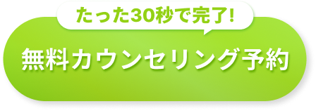 たった30秒で完了！無料カウンセリング予約